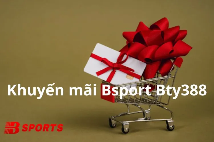Khuyến mãi Bsport Bty338 đăng ký để nhận ưu đãi ngay