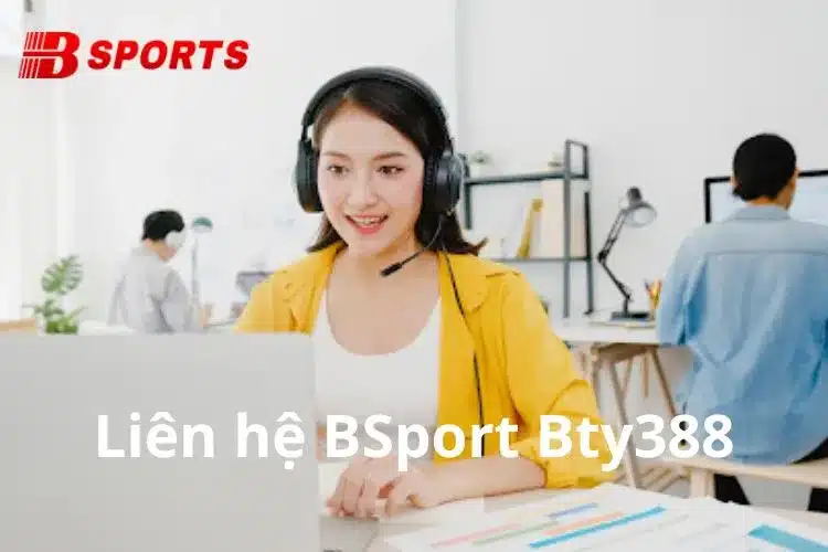 Liên hệ Bsport Bty338 chuyên hỗ trợ người chơi 24/7