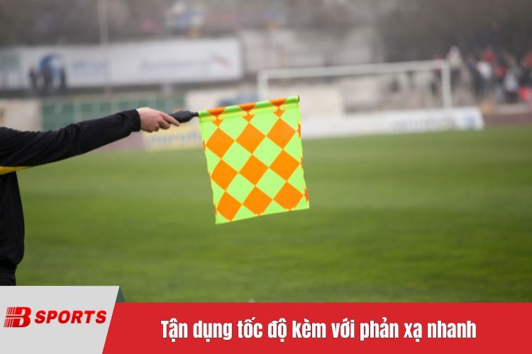 Tận dụng tốc độ kèm với phản xạ nhanh