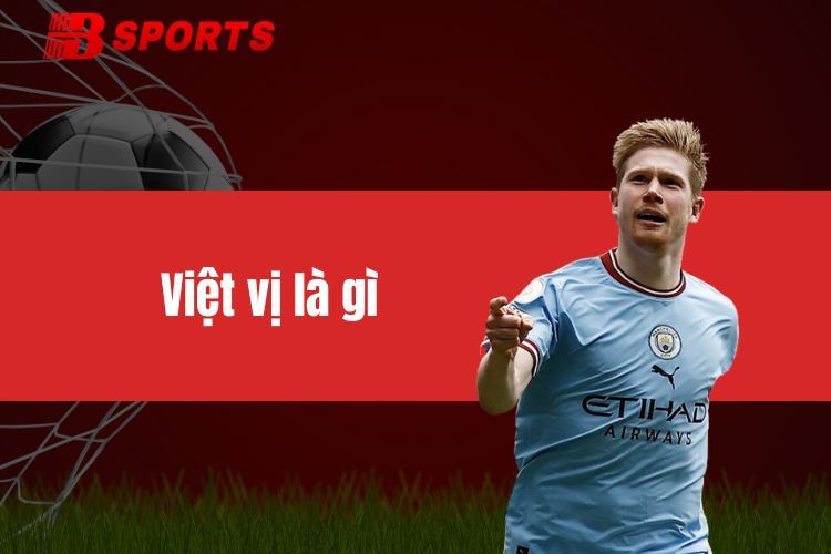 Việt vị là gì? Quy tắc quan trọng của môn thể thao bậc nhất!