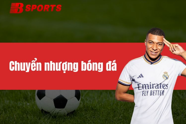 Chuyển Nhượng Bóng Đá - Thông Tin Cần Biết Về Chuyển Nhượng