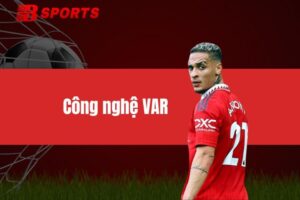 Công nghệ VAR - Làm rõ những tình huống bóng đá quan trọng