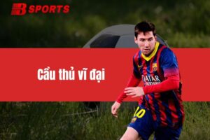 Cầu thủ vĩ đại - Những huyền thoại làm nên lịch sử bóng đá